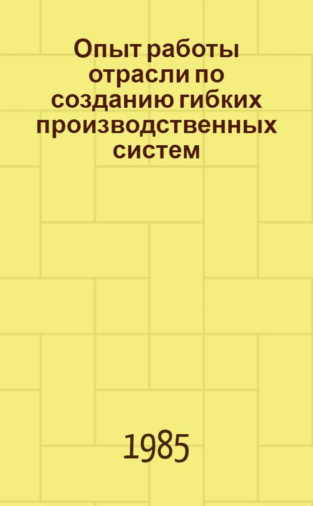Опыт работы отрасли по созданию гибких производственных систем : Аннот. перечень информ.-справ. материалов