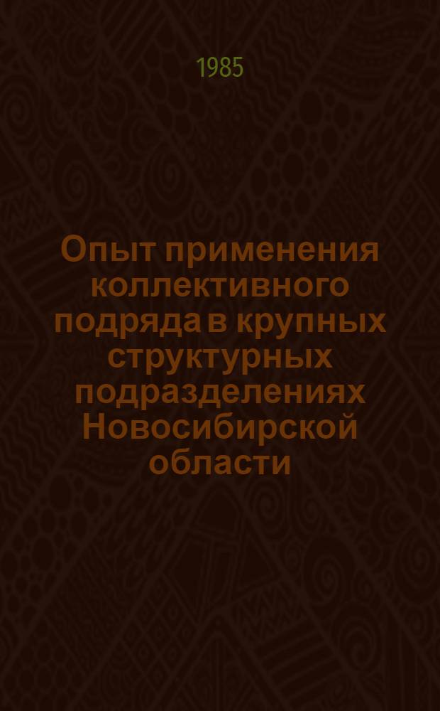Опыт применения коллективного подряда в крупных структурных подразделениях Новосибирской области : (Материалы семинара на ВДНХ СССР, май 1985)