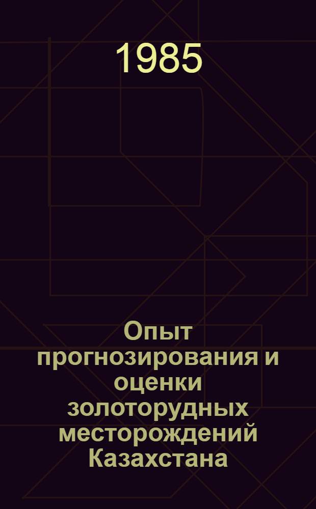 Опыт прогнозирования и оценки золоторудных месторождений Казахстана : Сб. науч. тр