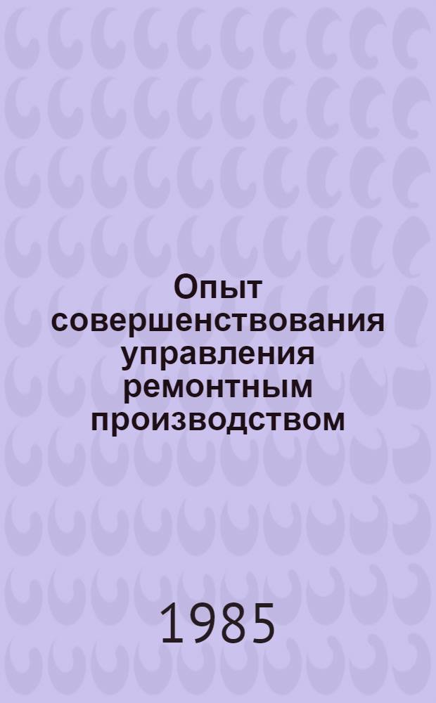 Опыт совершенствования управления ремонтным производством : Сб. ст.