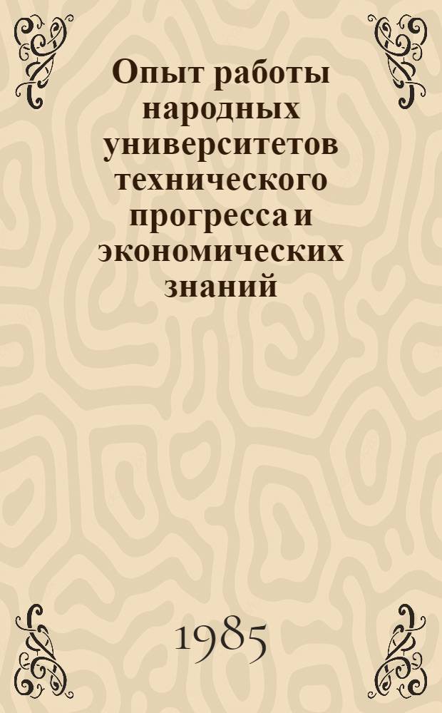 Опыт работы народных университетов технического прогресса и экономических знаний : Тез. докл. к Семинару ректоров нар. ун-тов, 9-10 июля 1985 г