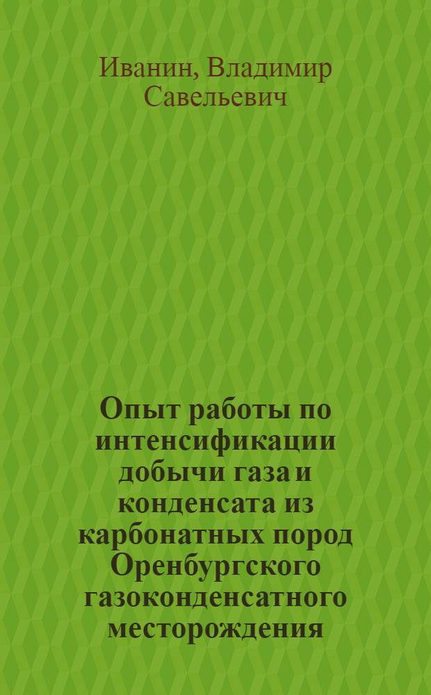 Опыт работы по интенсификации добычи газа и конденсата из карбонатных пород Оренбургского газоконденсатного месторождения (ОГКМ) и рекомендации по его применению