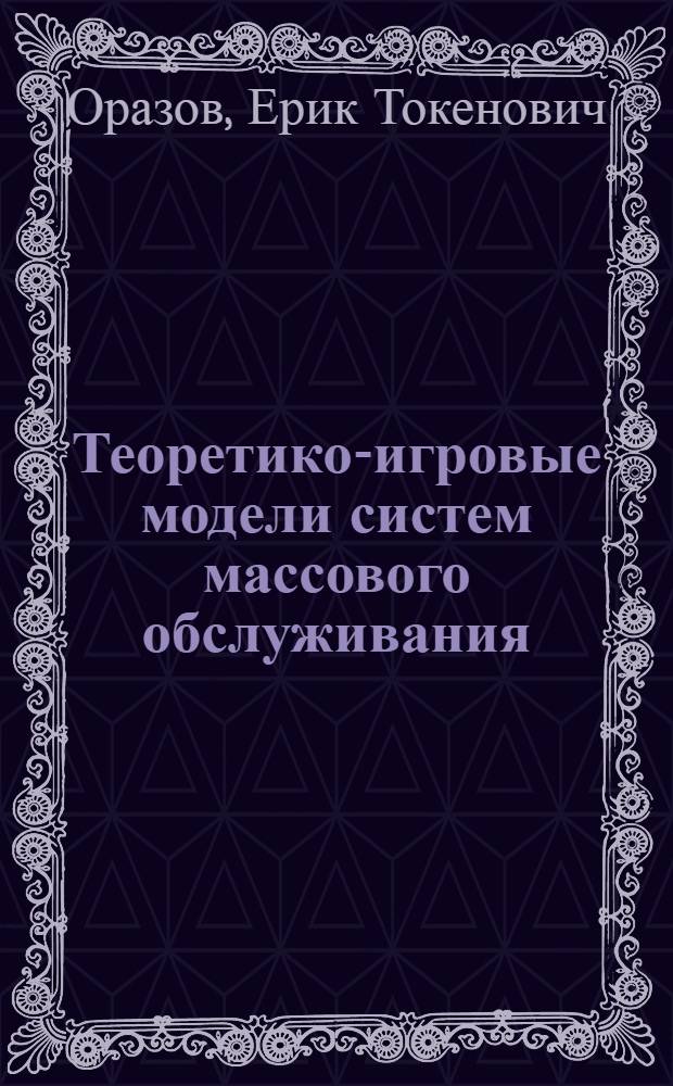 Теоретико-игровые модели систем массового обслуживания : Автореф. дис. на соиск. учен. степ. канд. физ.-мат. наук : (01.01.09)