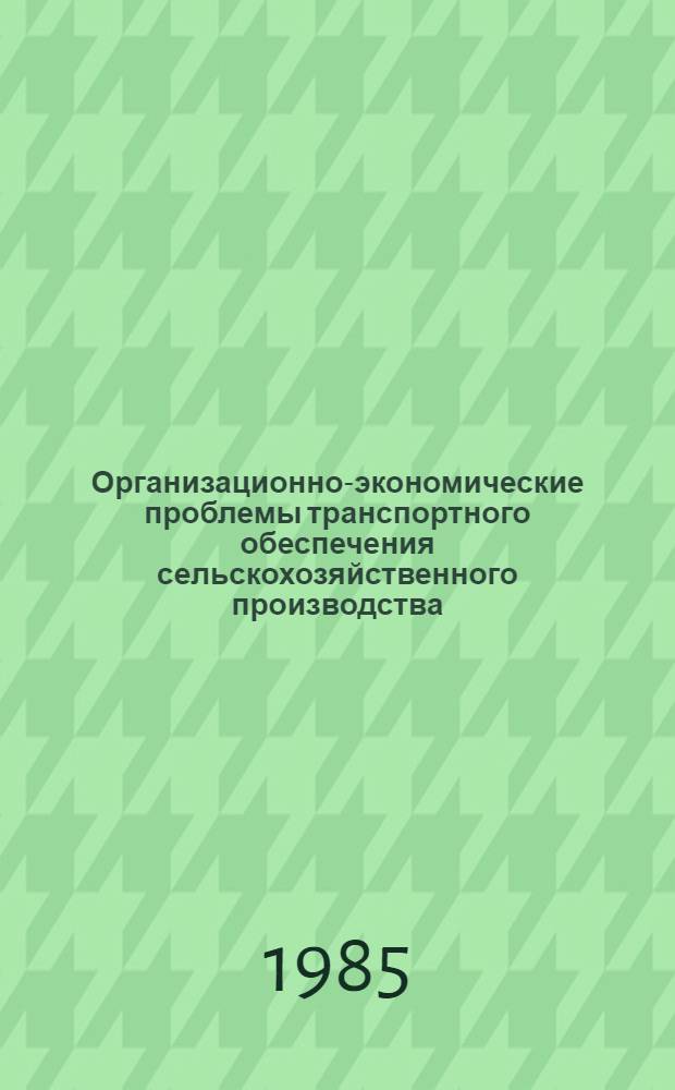 Организационно-экономические проблемы транспортного обеспечения сельскохозяйственного производства : Сб. науч. тр