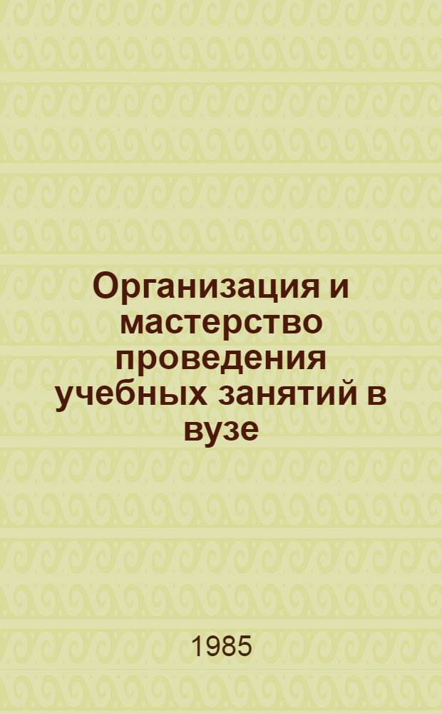 Организация и мастерство проведения учебных занятий в вузе : Межвуз. сб. науч. тр