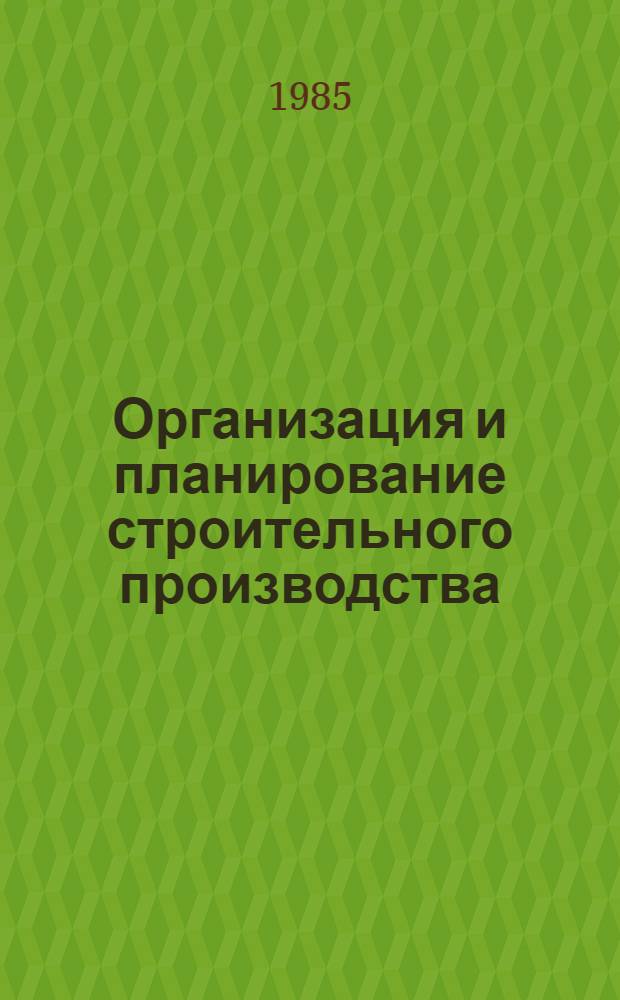 Организация и планирование строительного производства : Учеб. для студентов инж.-экон. спец. вузов
