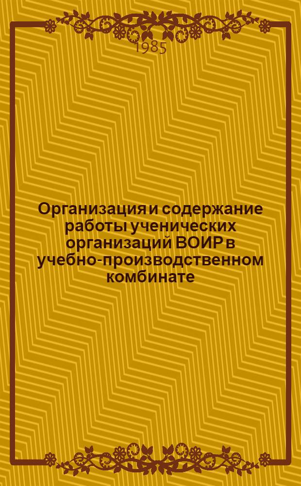 Организация и содержание работы ученических организаций ВОИР в учебно-производственном комбинате : Метод. рекомендации