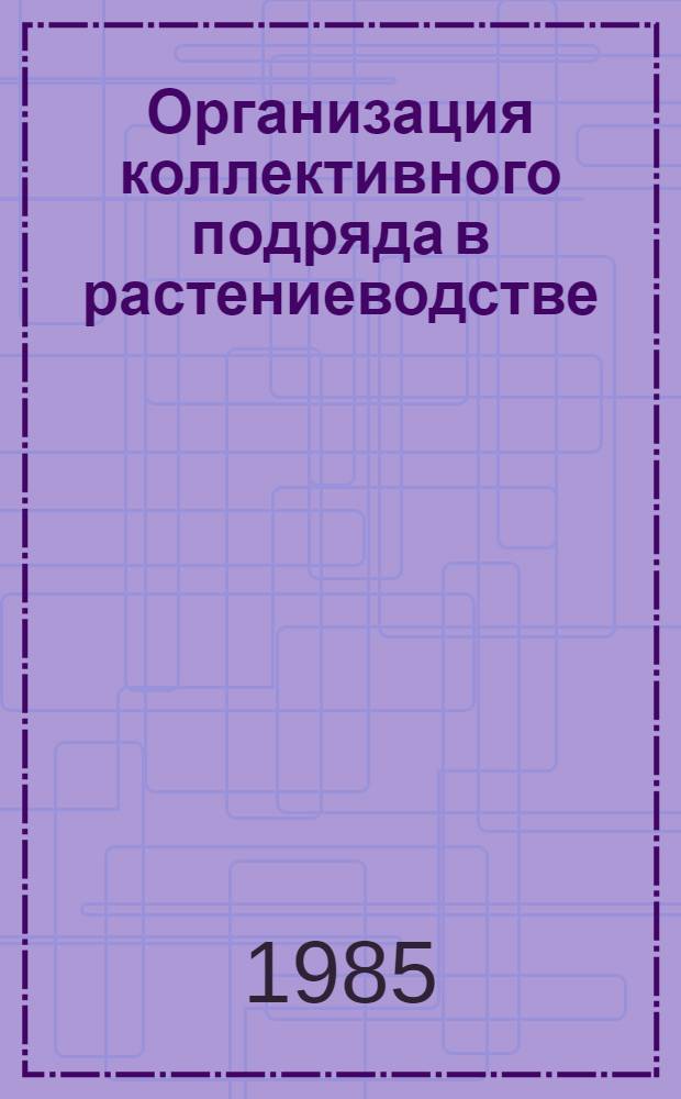 Организация коллективного подряда в растениеводстве : (Метод. рекомендации)