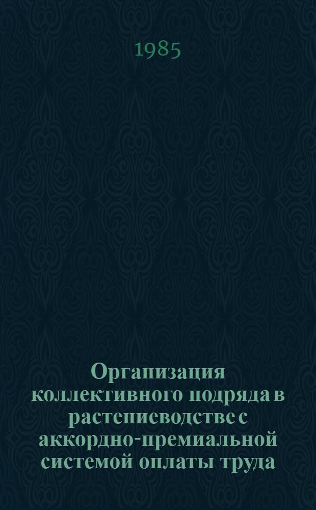 Организация коллективного подряда в растениеводстве с аккордно-премиальной системой оплаты труда : Метод. рекомендации