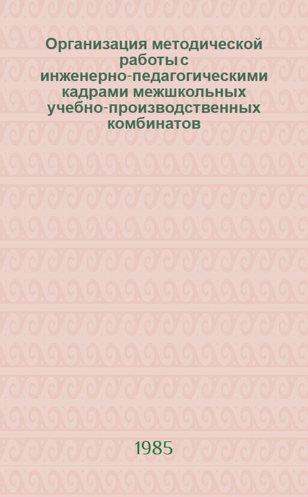 Организация методической работы с инженерно-педагогическими кадрами межшкольных учебно-производственных комбинатов : Метод. рекомендации