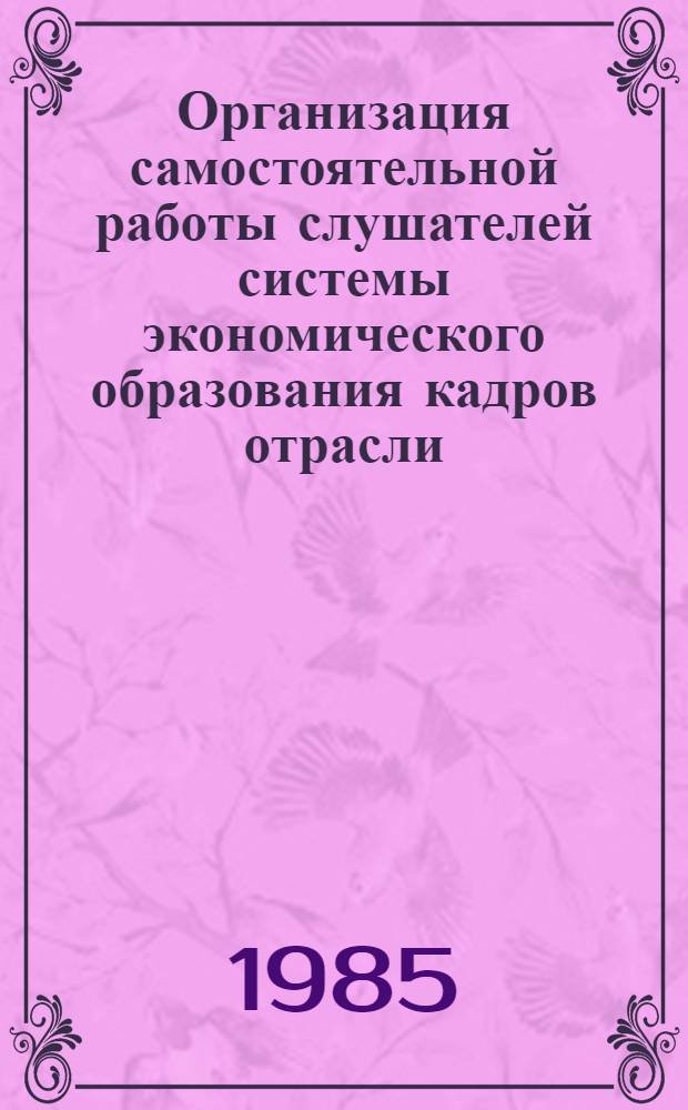 Организация самостоятельной работы слушателей системы экономического образования кадров отрасли : Метод. рекомендации