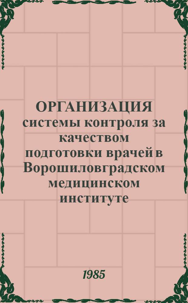 ОРГАНИЗАЦИЯ системы контроля за качеством подготовки врачей в Ворошиловградском медицинском институте : (Метод. рекомендации)
