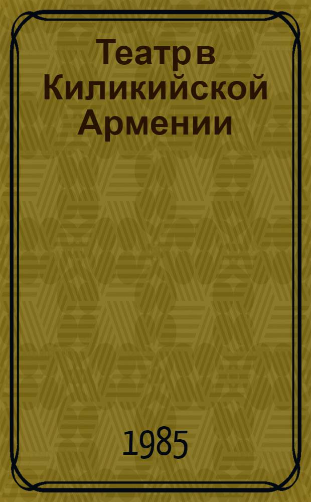 Театр в Киликийской Армении : Автореф. дис. на соиск. учен. степ. канд. искусствоведения : (17.00.01)
