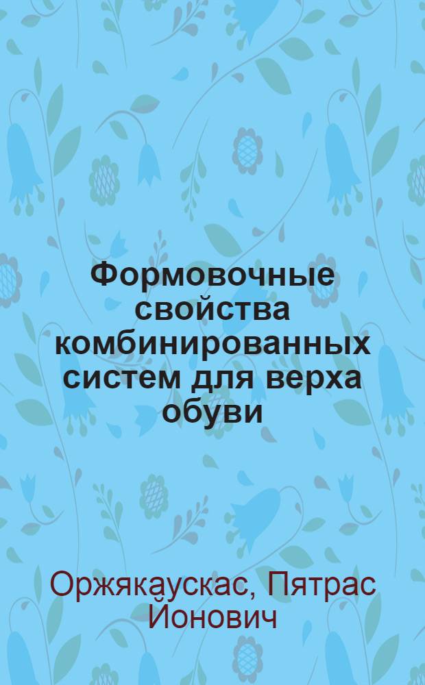 Формовочные свойства комбинированных систем для верха обуви : Автореф. дис. на соиск. учен. степ. канд. техн. наук : (05.19.01)