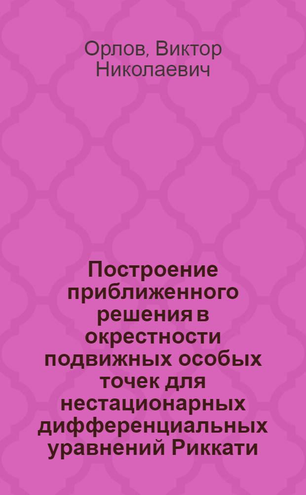 Построение приближенного решения в окрестности подвижных особых точек для нестационарных дифференциальных уравнений Риккати : Автореф. дис. на соиск. учен. степ. канд. физ.-мат. наук : (01.01.02)