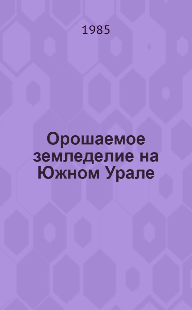 Орошаемое земледелие на Южном Урале