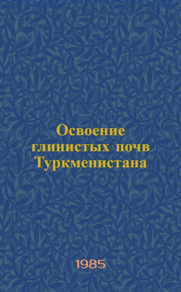 Освоение глинистых почв Туркменистана : Метод. рекомендации