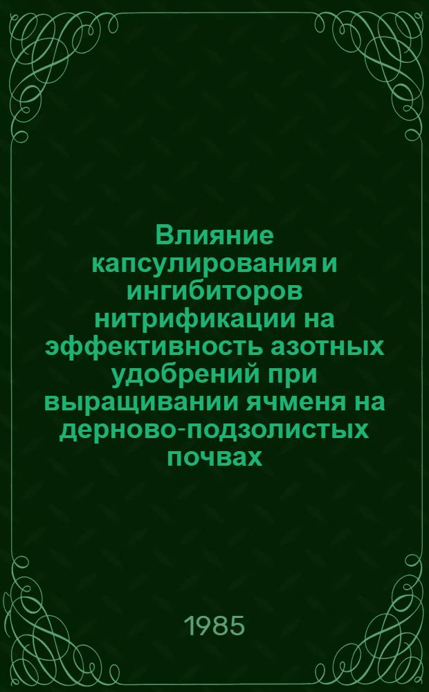 Влияние капсулирования и ингибиторов нитрификации на эффективность азотных удобрений при выращивании ячменя на дерново-подзолистых почвах : Автореф. дис. на соиск. учен. степ. канд. с.-х. наук : (06.01.04)