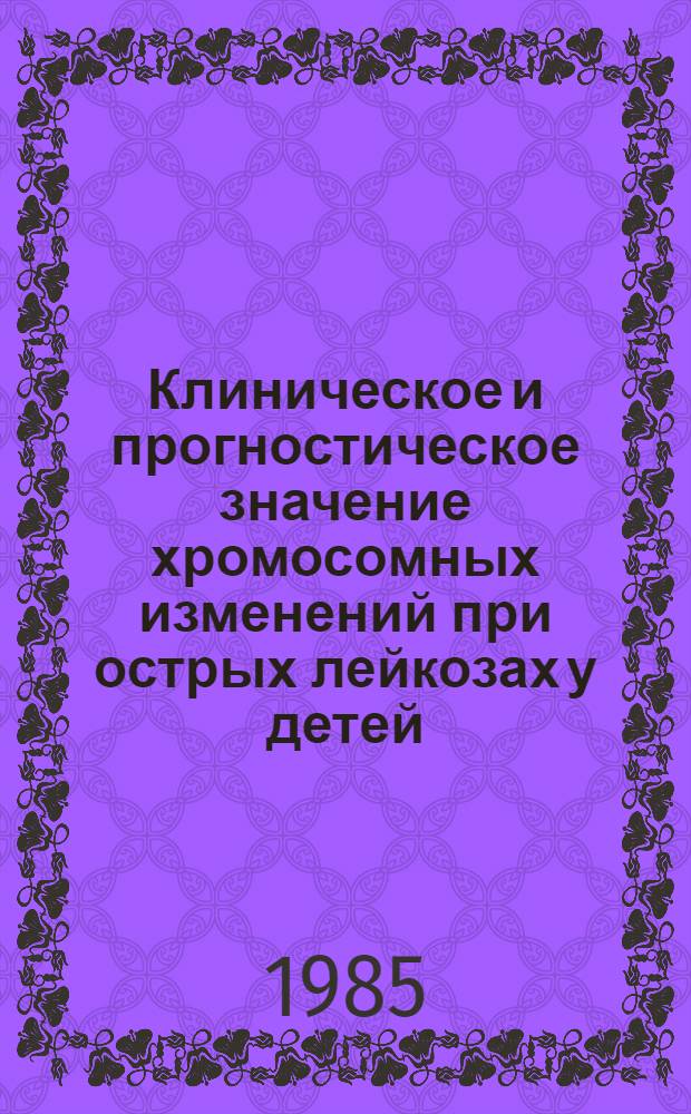 Клиническое и прогностическое значение хромосомных изменений при острых лейкозах у детей : Автореф. дис. на соиск. учен. степ. канд. мед. наук : (14.00.09)