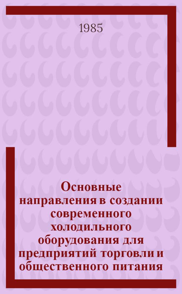 Основные направления в создании современного холодильного оборудования для предприятий торговли и общественного питания : (Информ. обеспечение целевой комплекс. программы О.Ц. 030)