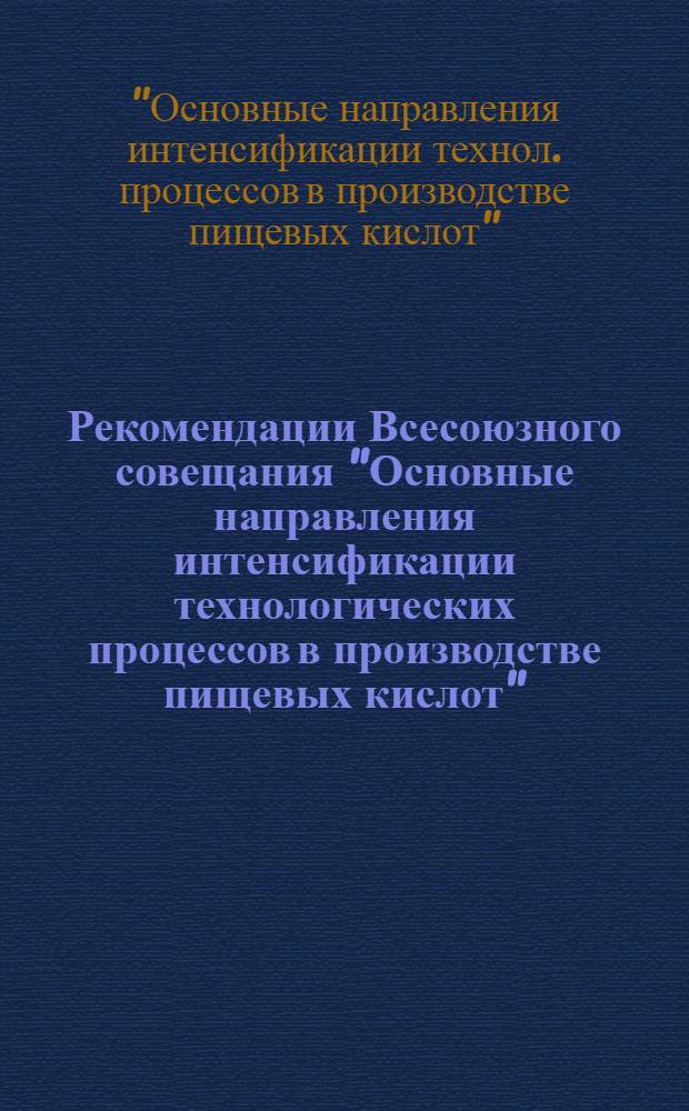 Рекомендации Всесоюзного совещания "Основные направления интенсификации технологических процессов в производстве пищевых кислот" (п. г. т. Фрунзе, МССР, 18-20 июня 1985 г.)