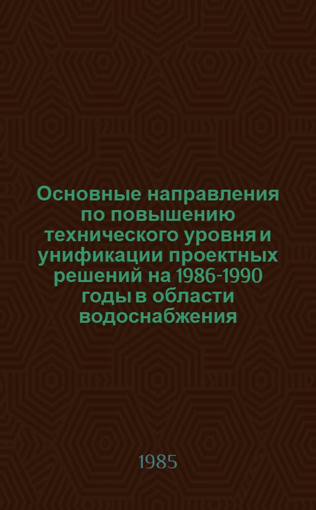 Основные направления по повышению технического уровня и унификации проектных решений на 1986-1990 годы в области водоснабжения, канализации, оборотного водоснабжения и гидротехнических сооружений промпредприятий