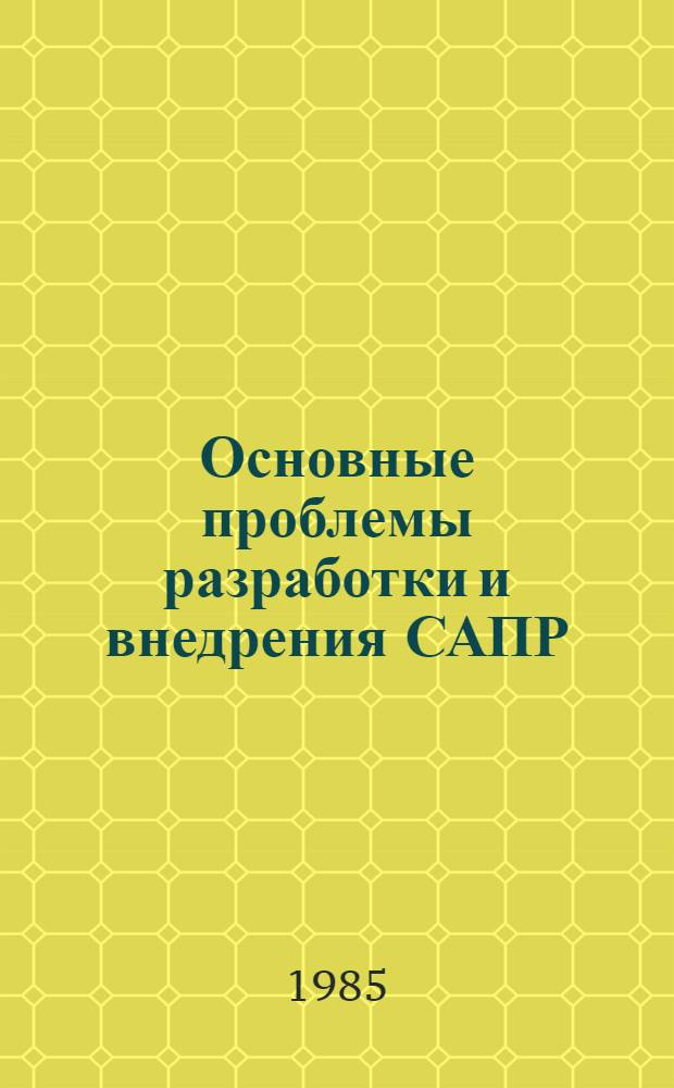 Основные проблемы разработки и внедрения САПР : Сб. ст.