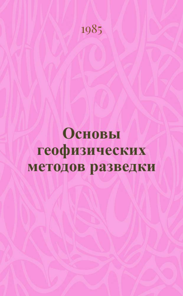 Основы геофизических методов разведки : Учеб. пособие для геол. спец. ун-тов