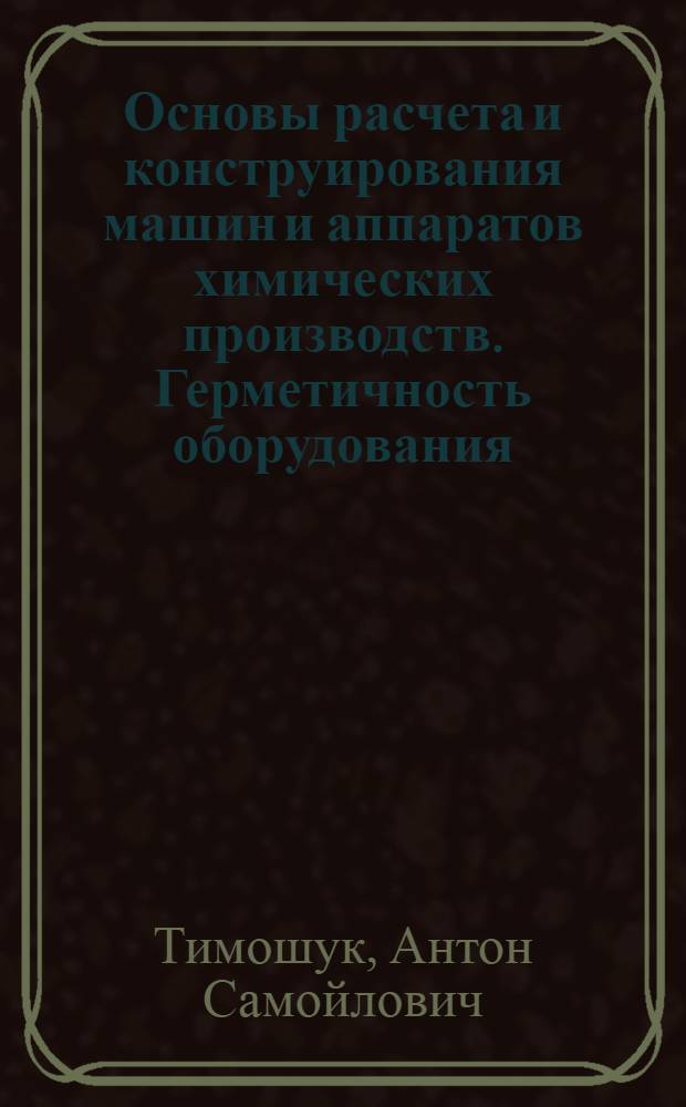 Основы расчета и конструирования машин и аппаратов химических производств. Герметичность оборудования : Учеб. пособие