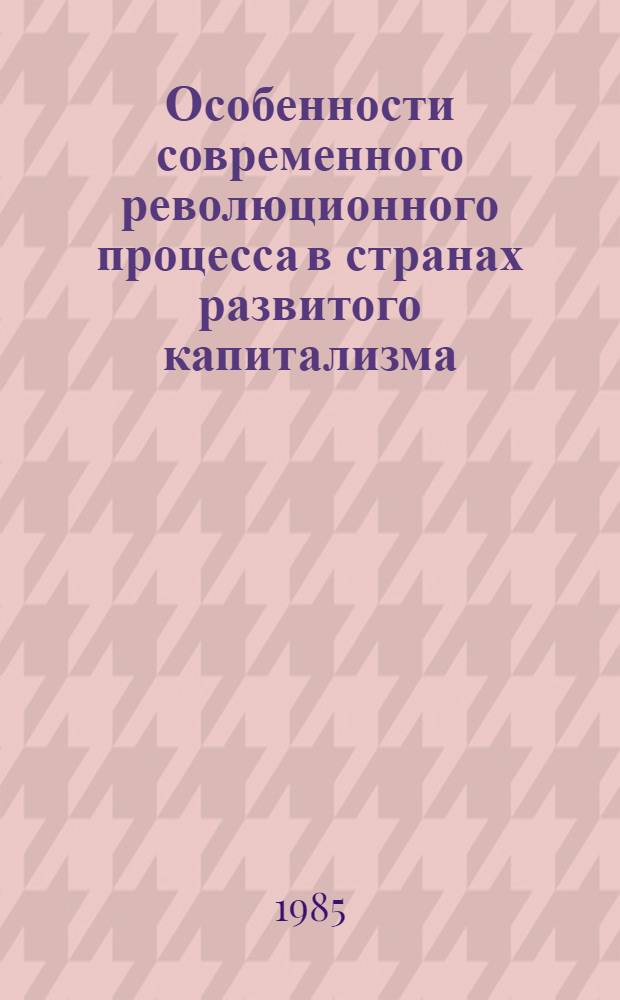 Особенности современного революционного процесса в странах развитого капитализма : Межвуз. сб. ст