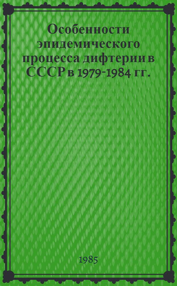 Особенности эпидемического процесса дифтерии в СССР в 1979-1984 гг. : Информ. письмо