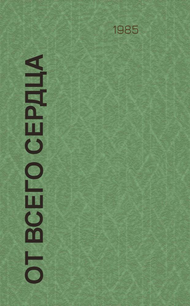 От всего сердца = With all one's heart : Подарки В.И. Ленину : По материалам музея "Кабинет и квартира В.И. Ленина в Кремле", Центр. музея В.И. Ленина и Музея В.И. Ленина в Горках : Альбом