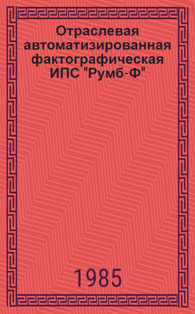 Отраслевая автоматизированная фактографическая ИПС "Румб-Ф" : Сб. инструкт.-метод. документов