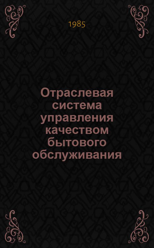 Отраслевая система управления качеством бытового обслуживания : Состав, содерж. и орг. работ по совершенствованию : Рекомендации