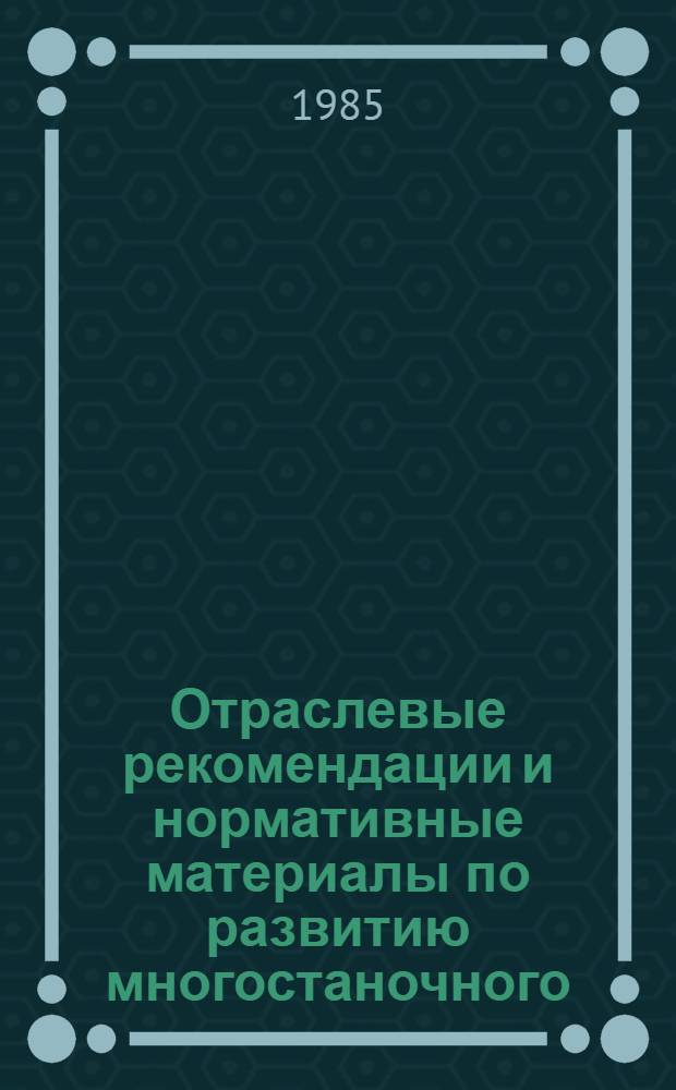 Отраслевые рекомендации и нормативные материалы по развитию многостаночного (многоагрегатного) обслуживания и расширению зон обслуживания в газовой промышленности