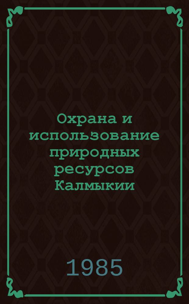 Охрана и использование природных ресурсов Калмыкии : Сборник