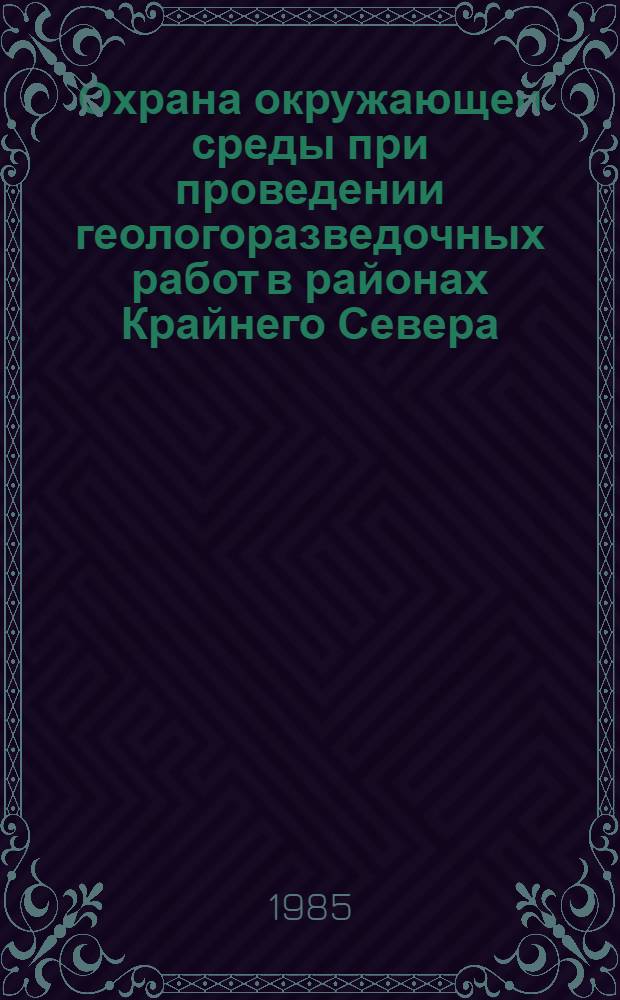 Охрана окружающей среды при проведении геологоразведочных работ в районах Крайнего Севера