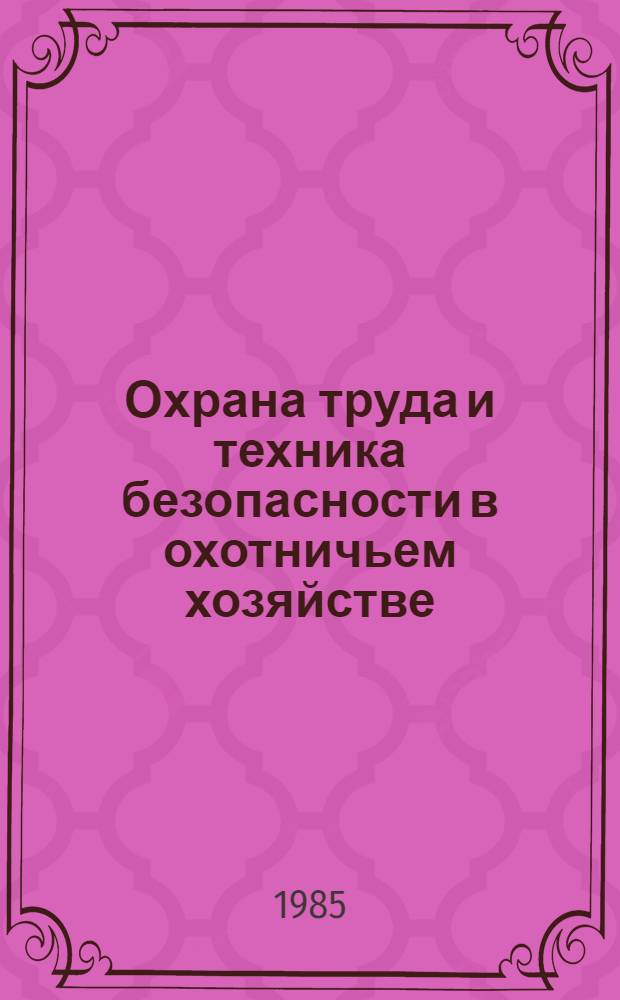 Охрана труда и техника безопасности в охотничьем хозяйстве : (Метод. рекомендации)