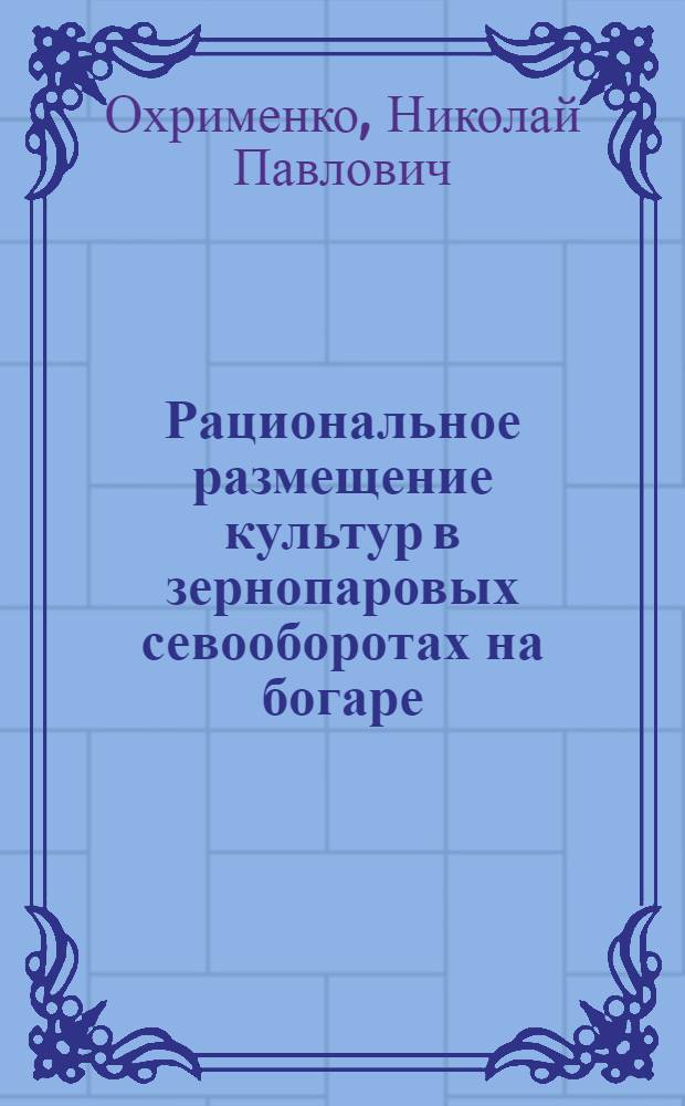 Рациональное размещение культур в зернопаровых севооборотах на богаре
