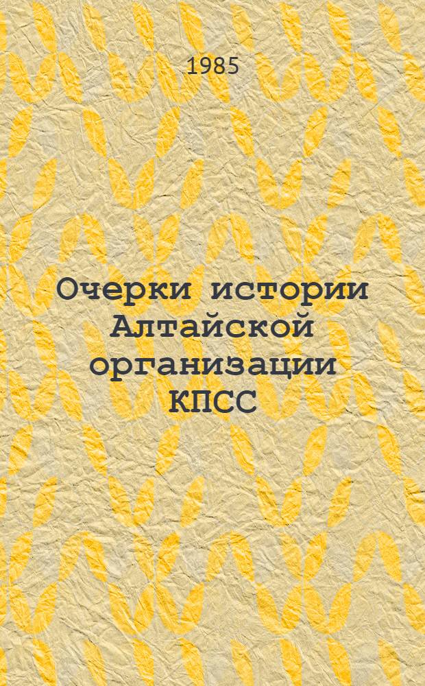 Очерки истории Алтайской организации КПСС
