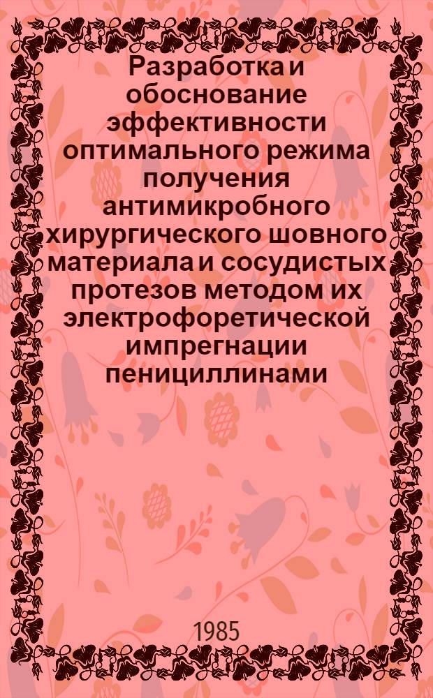 Разработка и обоснование эффективности оптимального режима получения антимикробного хирургического шовного материала и сосудистых протезов методом их электрофоретической импрегнации пенициллинами : Автореф. дис. на соиск. учен. степ. канд. мед. наук : (03.00.07)