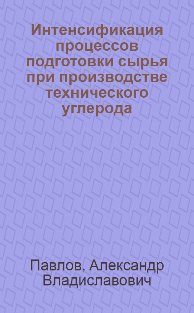 Интенсификация процессов подготовки сырья при производстве технического углерода : Автореф. дис. на соиск. учен. степ. канд. техн. наук : (05.17.07)