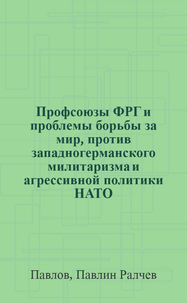 Профсоюзы ФРГ и проблемы борьбы за мир, против западногерманского милитаризма и агрессивной политики НАТО (70-е и начало 80-х годов) : Автореф. дис. на соиск. учен. степ. канд. ист. наук : (07.00.04)
