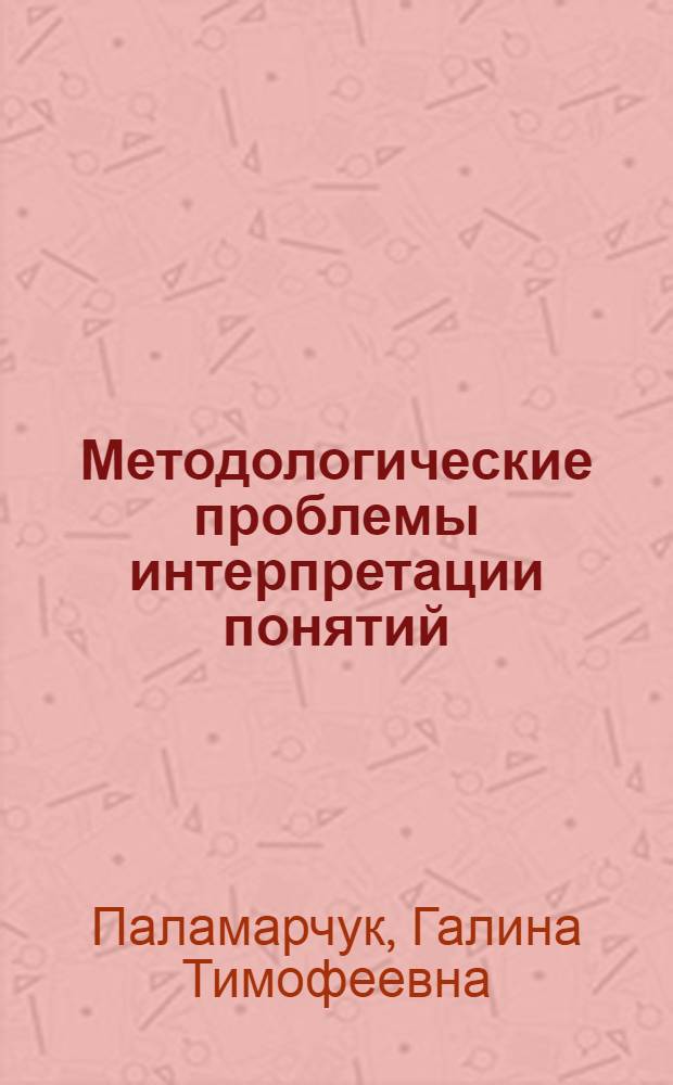 Методологические проблемы интерпретации понятий : Автореф. дис. на соиск. учен. степ. канд. филос. наук : (09.00.01)