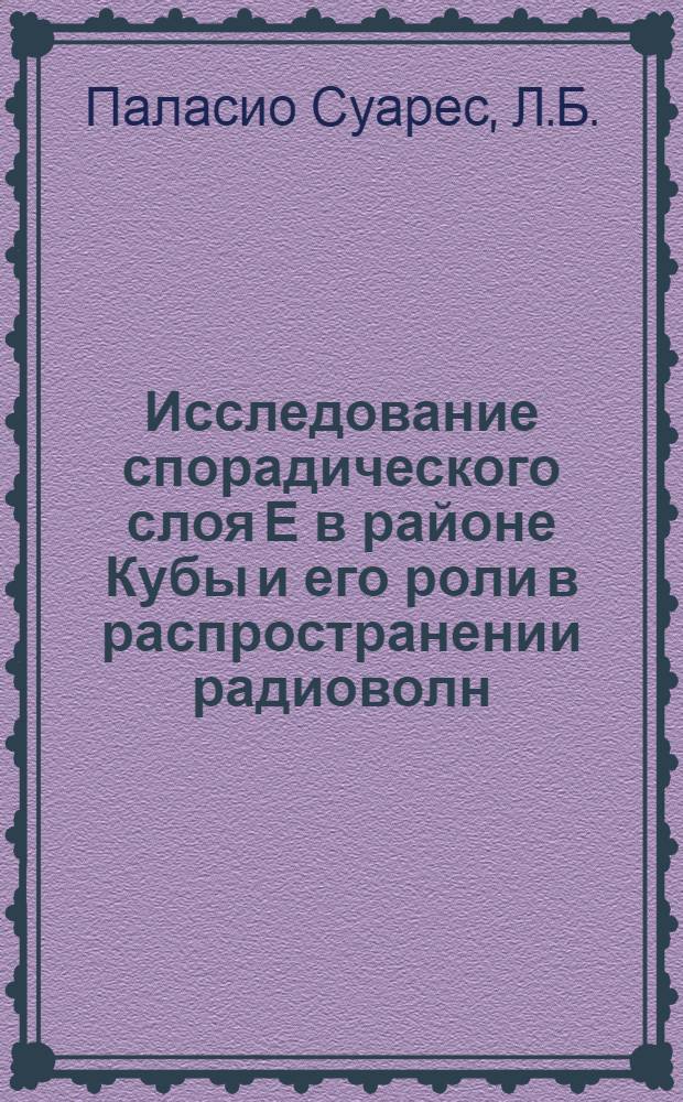 Исследование спорадического слоя Е в районе Кубы и его роли в распространении радиоволн : Автореф. дис. на соиск. учен. степ. канд. физ.-мат. наук : (01.04.12)