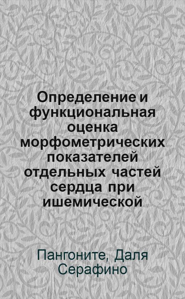 Определение и функциональная оценка морфометрических показателей отдельных частей сердца при ишемической (коронарной) болезни : Автореф. дис. на соиск. учен. степ. канд. мед. наук : (14.00.06; 14.00.15)