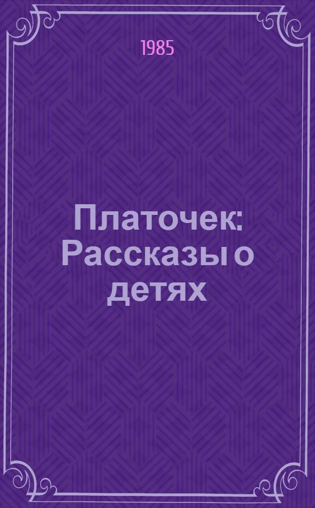 Платочек : Рассказы о детях : Для мл. шк. возраста