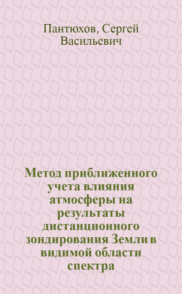 Метод приближенного учета влияния атмосферы на результаты дистанционного зондирования Земли в видимой области спектра : Автореф. дис. на соиск. учен. степ. канд. техн. наук : (05.12.20)