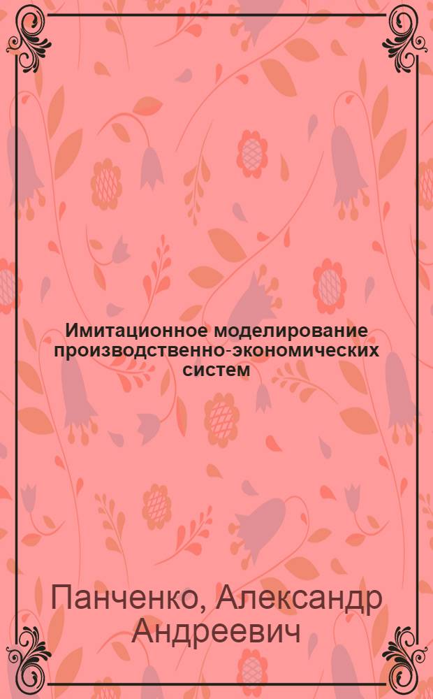 Имитационное моделирование производственно-экономических систем : Учеб. пособие