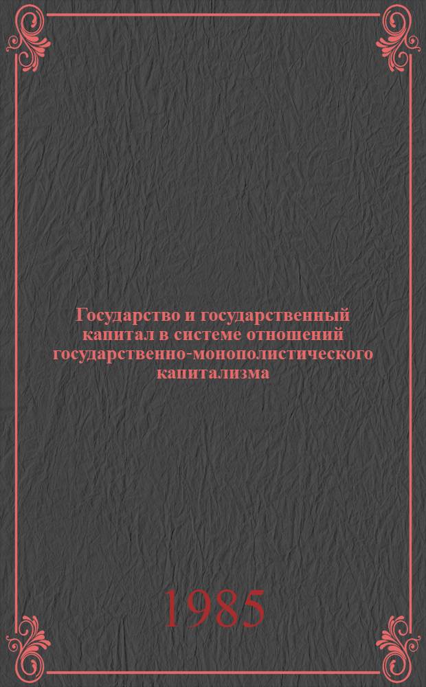 Государство и государственный капитал в системе отношений государственно-монополистического капитализма : Автореф. дис. на соиск. учен. степ. канд. экон. наук : (08.00.01)